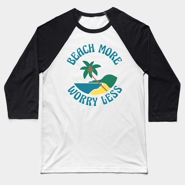 Beach More Worry Less. Fun Summer, Beach, Sand, Surf Quote. Baseball T-Shirt by That Cheeky Tee